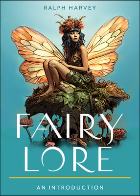 Fairy Lore: Your Plain &amp; Simple Guide to the Mystery of Nature Spirits and Their Magical Realm