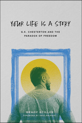 Your Life Is a Story: G.K. Chesterton and the Paradox of Freedom