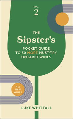 The Sipster&#39;s Pocket Guide to 50 More Must-Try Ontario Wines: Volume 2