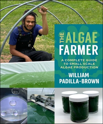 The Algae Farmer: A Complete Guide to Small Scale Algae Production