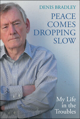 Peace Comes Dropping Slow: My Life in the Troubles