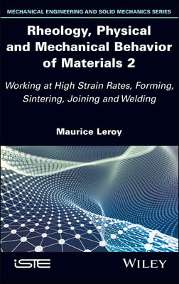 Rheology, Physical and Mechanical Behavior of Materials 2: Working at High Strain Rates, Forming, Sintering, Joining and Welding