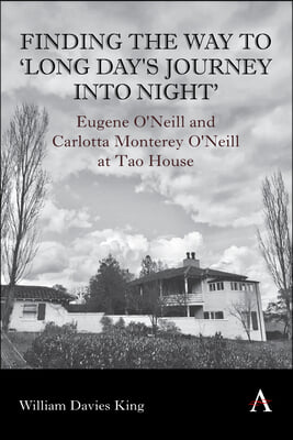 Finding the Way to &#39;Long Day&#39;s Journey Into Night&#39;: Eugene O&#39;Neill and Carlotta Monterey O&#39;Neill at Tao House