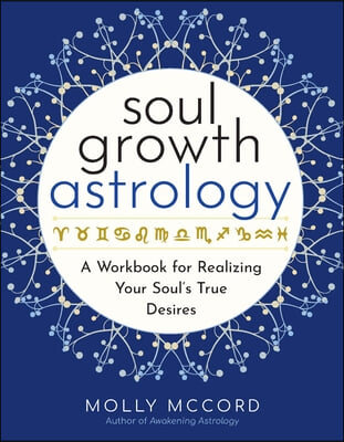 Soul Growth Astrology: A Workbook for Realizing Your Soul's True Desires