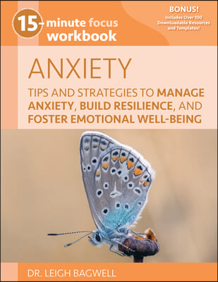 15-Minute Focus: Anxiety Workbook: Tips and Strategies to Manage Anxiety, Build Resilience, and Foster Emotional Well-Being