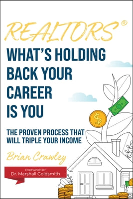 Realtors: What's Holding Back Your Career Is You: The Proven Process That Will Triple Your Income