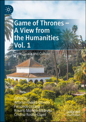 Game of Thrones - A View from the Humanities Vol. 1: Time, Space and Culture