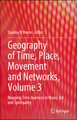 Geography of Time, Place, Movement and Networks, Volume 3: Mapping Time Journeys in Music, Art and Spirituality