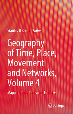 Geography of Time, Place, Movement and Networks, Volume 4: Mapping Time Transport Journeys