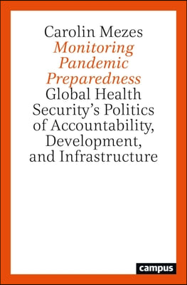 A Monitoring Pandemic Preparedness: Global Health Security's Politics of Accountability, Development, and Infrastructure