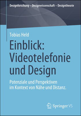 Einblick: Videotelefonie Und Design: Potenziale Und Perspektiven Im Kontext Von N&#228;he Und Distanz.