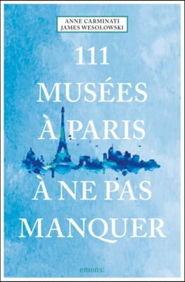 111 Musées À Paris À Ne Pas Manquer