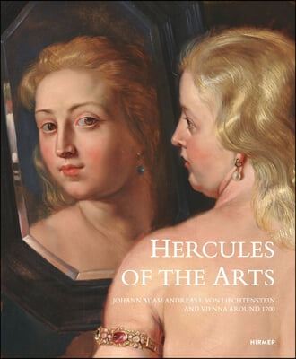 Hercules of the Arts: Johann Adam Andreas I Von Liechtenstein and Vienna Around 1700