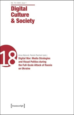 Digital Culture &amp; Society (Dcs): Vol. 10, Issue 1/2024 - Digital War: Media Strategies and Visual Politics During the Full-Scale Attack of Russia on U