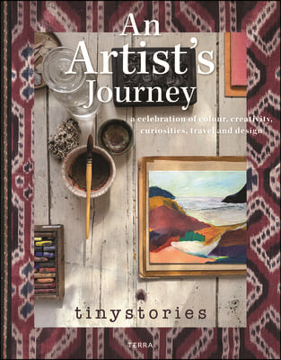 An Artist&#39;s Journey: A Celebration of Colour, Creativity, Curiosities, Travel and Design