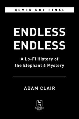 Endless Endless: A Lo-Fi History of the Elephant 6 Mystery