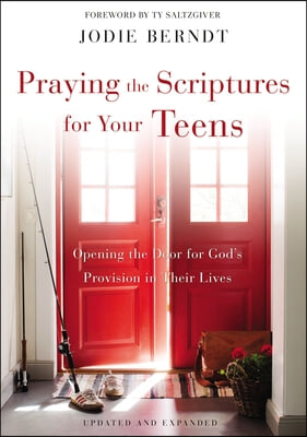 Praying the Scriptures for Your Teens: Opening the Door for God&#39;s Provision in Their Lives