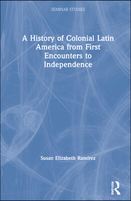 History of Colonial Latin America from First Encounters to Independence