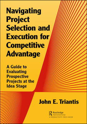 Navigating Project Selection and Execution for Competitive Advantage: A Guide to Evaluating Prospective Projects at the Idea Stage