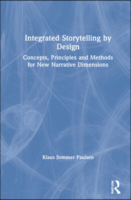 Integrated Storytelling by Design: Concepts, Principles and Methods for New Narrative Dimensions