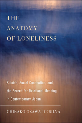 The Anatomy of Loneliness: Suicide, Social Connection, and the Search for Relational Meaning in Contemporary Japan Volume 14