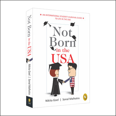 Not Born in the USA: An International Student&#39;s Survival Guide to Life in the USA