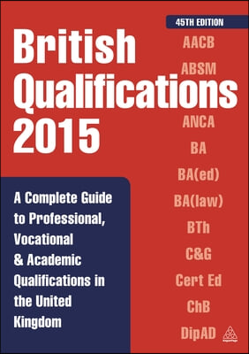 British Qualifications 2015: A Complete Guide to Professional, Vocational and Academic Qualifications in the United Kingdom