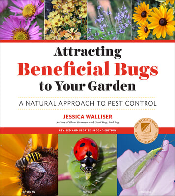 Attracting Beneficial Bugs to Your Garden, Revised and Updated Second Edition: A Natural Approach to Pest Control