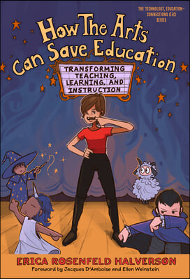 How the Arts Can Save Education: Transforming Teaching, Learning, and Instruction