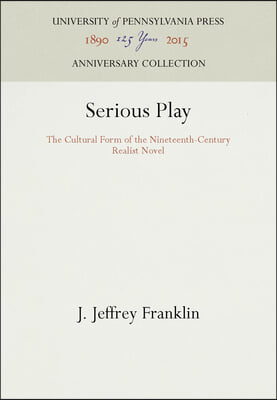 Serious Play: The Cultural Form of the Nineteenth-Century Realist Novel