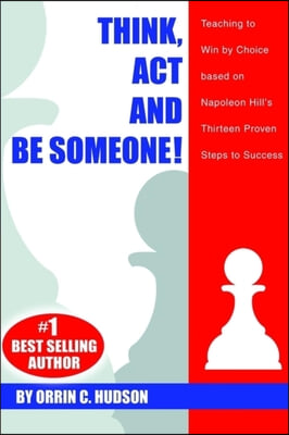 Think, Act And Be Someone! Teaching To Win By Choice Based On Napoleon Hill's Thirteen Proven Steps To Success