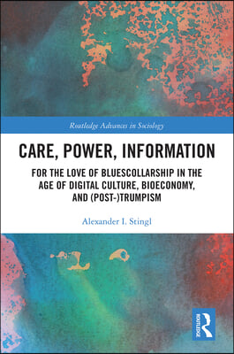 Care, Power, Information: For the Love of BluesCollarship in the Age of Digital Culture, Bioeconomy, and (Post-)Trumpism