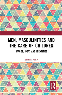 Men, Masculinities and the Care of Children: Images, Ideas and Identities