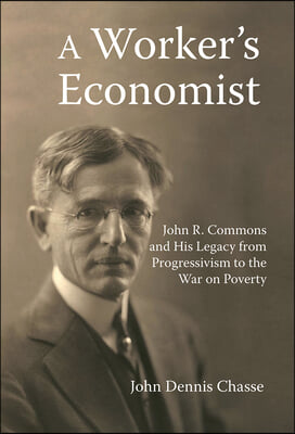 A Worker's Economist: John R. Commons and His Legacy from Progressivism to the War on Poverty
