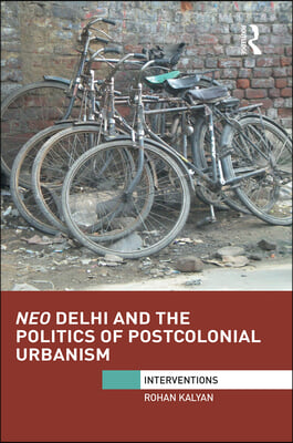 Neo Delhi and the Politics of Postcolonial Urbanism