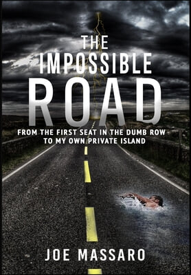 The Impossible Road: From The First Seat In The Dumb Row To My Own Private Island