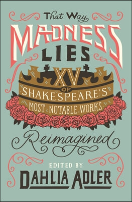 That Way Madness Lies: 15 of Shakespeare's Most Notable Works Reimagined