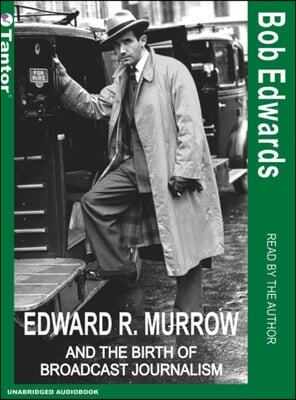 Edward R. Murrow And The Birth Of Broadcast Journalism