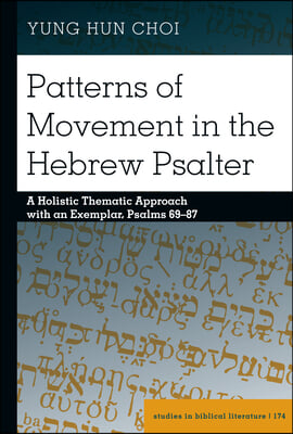 Patterns of Movement in the Hebrew Psalter: A Holistic Thematic Approach with an Exemplar, Psalms 69-87