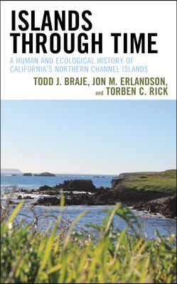 Islands through Time: A Human and Ecological History of California&#39;s Northern Channel Islands