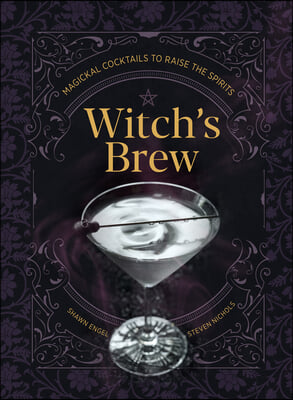 Witch's Brew: Magickal Cocktails to Raise the Spirits - A Cocktail Book