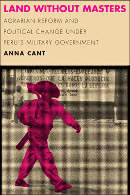 Land Without Masters: Agrarian Reform and Political Change Under Peru's Military Government