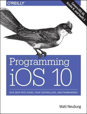 Programming IOS 10: Dive Deep Into Views, View Controllers, and Frameworks