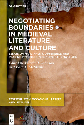 Negotiating Boundaries in Medieval Literature and Culture: Essays on Marginality, Difference, and Reading Practices in Honor of Thomas Hahn