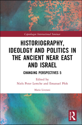 Historiography, Ideology and Politics in the Ancient Near East and Israel