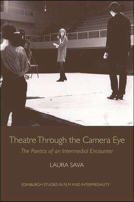 Theatre Through the Camera Eye: The Poetics of an Intermedial Encounter