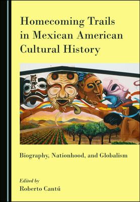 Homecoming Trails in Mexican American Cultural History: Biography, Nationhood, and Globalism