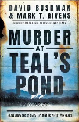 Murder at Teal&#39;s Pond: Hazel Drew and the Mystery That Inspired Twin Peaks