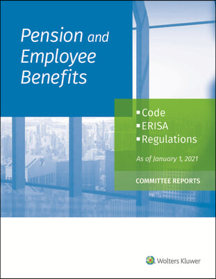 Pension and Employee Benefits Code ERISA Regulations: as of January 1, 2021 (Committee Reports)