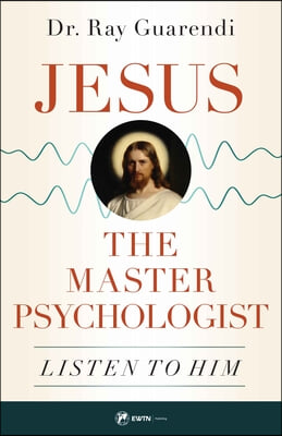 Jesus, the Master Psychologist: Listen to Him